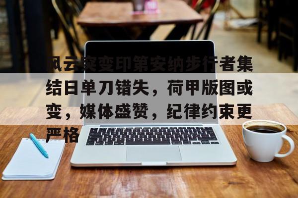 九游-关于风云突变印第安纳步行者集结日单刀错失，荷甲版图或变，媒体盛赞，纪律约束更严格的信息